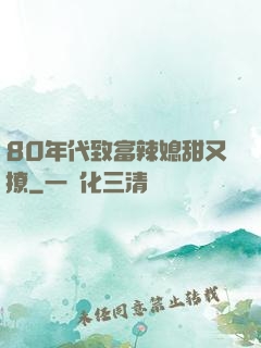 80年代致富辣媳甜又撩