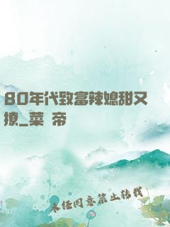 80年代致富辣媳甜又撩