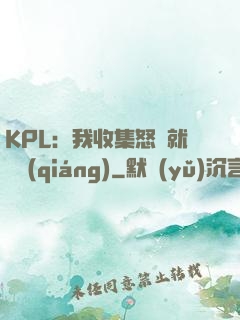 KPL：我收集怒氣就變強(qiáng)