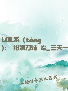 LOL系統(tǒng)：從扮演刀妹開始
