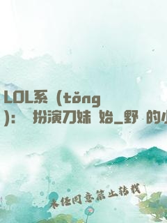 LOL系統(tǒng)：從扮演刀妹開始