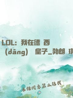 LOL：我在德瑪西亞當(dāng)擺爛皇子