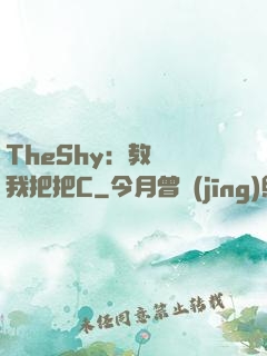 TheShy：教練讓我把把C