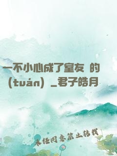 一不小心成了室友們的團(tuán)寵