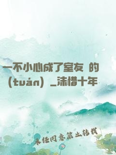 一不小心成了室友們的團(tuán)寵