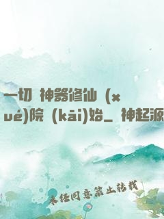 一切從神器修仙學(xué)院開(kāi)始
