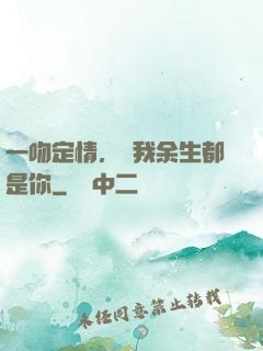 一吻定情，許我余生都是你