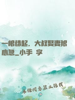 一眼情起，大叔娶妻狠心急