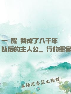 一覺醒來我成了八千年以后的主人公