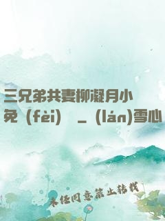 三兄弟共妻柳凝月小說免費(fèi)閱讀