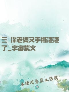 三爺你老婆又手撕渣渣了