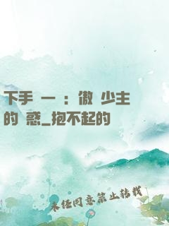 下手輕一點：傲嬌少主的誘惑