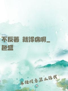 不反著來就得病啊