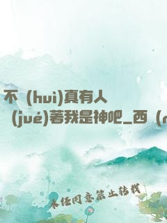不會(huì)真有人覺(jué)著我是神吧