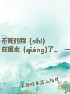 不死的我實(shí)在是太強(qiáng)了