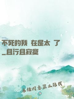 不死的我實在是太強了