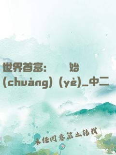世界首富：從頭開始創(chuàng)業(yè)
