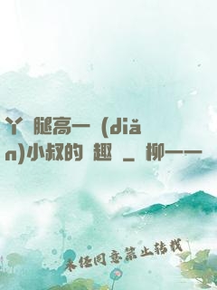 丫頭腿高一點(diǎn)小叔的筆趣閣