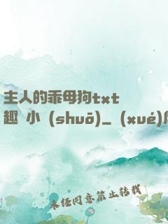 主人的乖母狗txt筆趣閣小說(shuō)