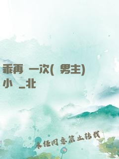 乖再來一次(雙男主)小說