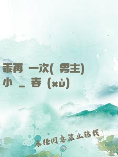 乖再來一次(雙男主)小說