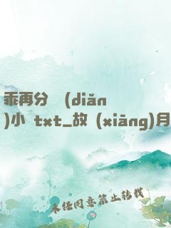 乖再分開點(diǎn)小說txt