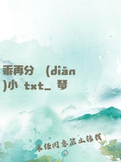 乖再分開點(diǎn)小說txt