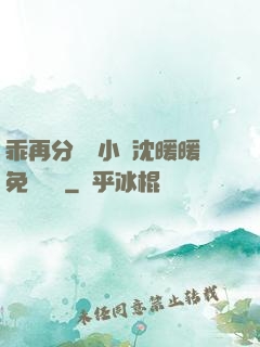 乖再分開點小說沈暖暖免費閱讀