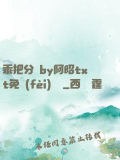 乖把分開by阿昭txt免費(fèi)閱讀