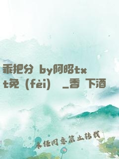 乖把分開by阿昭txt免費(fèi)閱讀