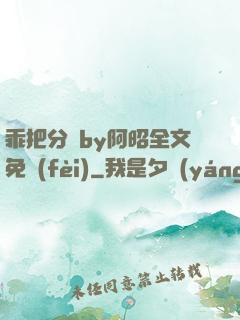 乖把分開by阿昭全文免費(fèi)