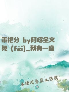 乖把分開by阿昭全文免費(fèi)