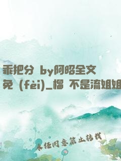 乖把分開by阿昭全文免費(fèi)