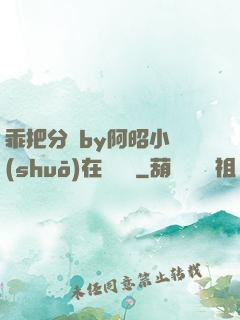 乖把分開by阿昭小說(shuō)在線閱讀