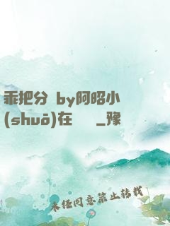 乖把分開by阿昭小說(shuō)在線閱讀