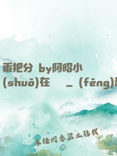 乖把分開by阿昭小說(shuō)在線閱讀