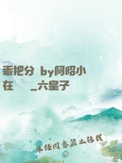 乖把分開by阿昭小說在線閱讀
