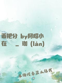 乖把分開by阿昭小說在線閱讀