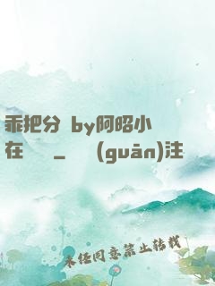 乖把分開by阿昭小說在線閱讀