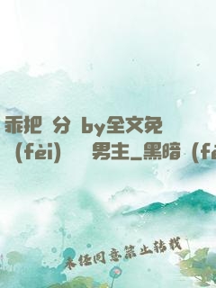 乖把腳分開by全文免費(fèi)閱讀雙男主