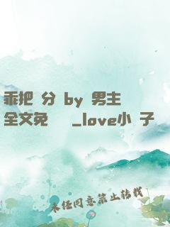 乖把腳分開by雙男主全文免費閱讀