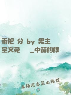 乖把腳分開by雙男主全文免費閱讀