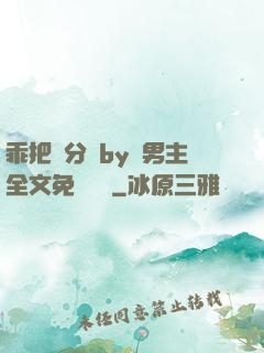乖把腳分開by雙男主全文免費閱讀