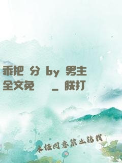 乖把腳分開by雙男主全文免費閱讀