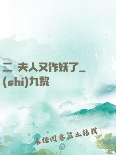 二爺夫人又作妖了