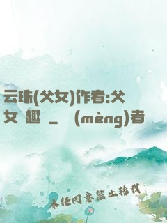 云珠(父女)作者:父女筆趣閣