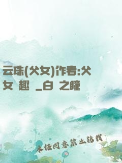云珠(父女)作者:父女筆趣閣