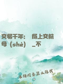 交易千年：開局上交航母設(shè)計圖