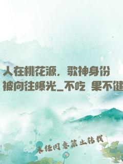 人在桃花源，歌神身份被向往曝光