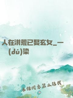 人在洪荒已娶玄女